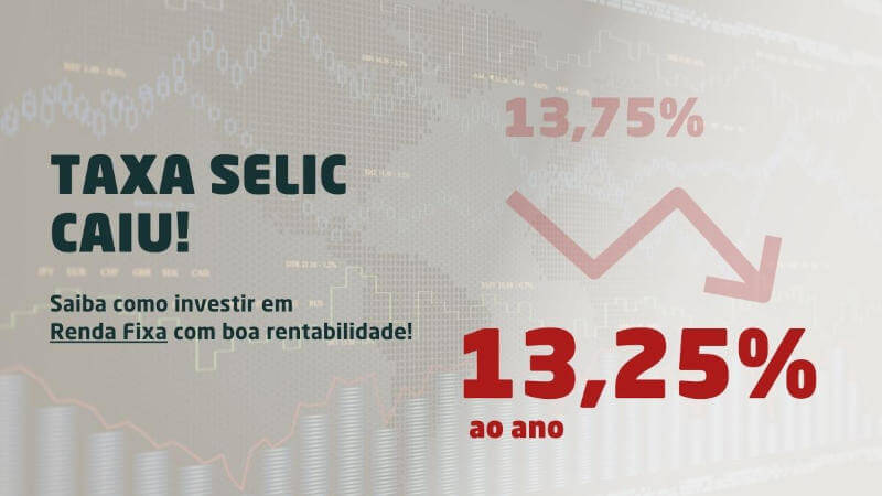 Taxa Selic caiu: saiba como investir em Renda Fixa agora